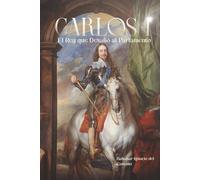 Carlos I: El Rey que Desafió al Parlamento