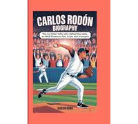 CARLOS RODÓN BIOGRAPHY: The No-Hotter Lefty Who Defied the odds-An MLB pitcher 's Rise, Trials and Triumphs