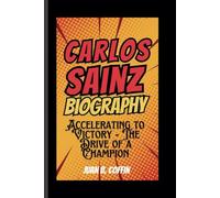 CARLOS SAINZ BIOGRAPHY: Accelerating to Victory - The Drive of a Champion