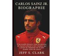 CARLOS SAINZ JR. BIOGRAPHIE: L'incroyable histoire vraie de passion, de travail acharné et de croyance qui a forgé un champion sur la plus grande scène de course