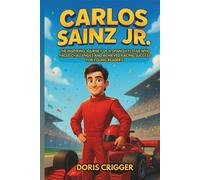 Carlos Sainz Jr Biography: The Inspiring Journey of a Spanish F1 Star Who Faced Challenges and Achieved Racing Success for Young Readers (Inspiring F1 Stories for Kids)