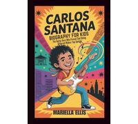 CARLOS SANTANA BIOGRAPHY FOR KIDS: The Guitar Hero Who Proved That Being Different Makes You Special