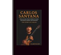 Carlos Santana: The Guitar That Spoke to God Between Earth and Heaven-The Story of Carlos