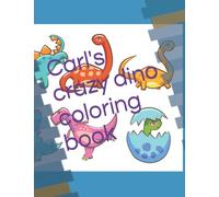 Carl's crazy dino coloring book: Unique, Cool and Fun Dino Coloring Book With the blank pages for Kids to Engage in Creative drawings of there own
