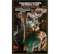 CARLSBAD CAVERNS NATIONAL PARK TRAVEL GUIDE 2026: Underground Wonders, Cave Trails, and Essential Tips for Exploring New Mexico’s Hidden Depths (Hiking and National Parks Travel guide)