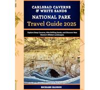 CARLSBAD CAVERNS & WHITE SANDS NATIONAL PARK TRAVEL GUIDE 2025: Explore Deep Caverns, Hike Shifting Sands, and Discover New Mexico’s Wildest Landscapes.