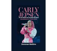 CARLY JEPSEN: The Pop Princess Who Followed Her Dreams- Biography for kids