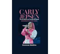 CARLY JEPSEN: The Pop Princess Who Followed Her Dreams- Biography for kids