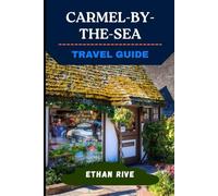 CARMEL-BY-THE-SEA TRAVEL GUIDE (Journeys Through Nature, Culture, and Timeless Landscapes)