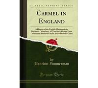 Carmel in England: A History of the English Mission of the Discalced Carmelites, 1615 to 1849; Drawn From Documents Preserved in the Archives of the Order (Classic Reprint)