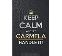 Carmela: Keep Calm And Let Carmela Handle It - Carmela Name Custom Gift Planner Calendar Notebook Journal