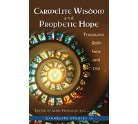 Carmelite Wisdom and Prophetic Hope: Treasures Both New and Old: 11 (Carmelite Studies)