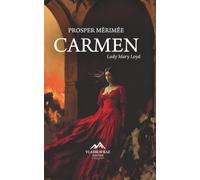 Carmen: A Classic Tale of Passion, Jealousy and Freedom with Literary Analysis, Historical Context and a Biography of Prosper Mérimée