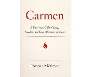 Carmen: A Passionate Tale of Love, Freedom, and Fatal Obsession in Spain