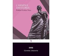 Carmina Amatoria (or the Love Poems): Ovid Amores, Ars Amatoria, Remedia a Moris