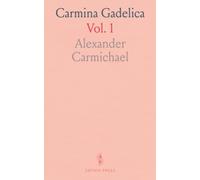 Carmina Gadelica: Hymns and Incantations from Scotland by Alexander Carmichael