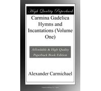 Carmina Gadelica Hymns and Incantations (Volume One)