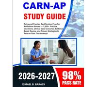CARN-AP Study Guide 2026-2027: Advanced Practice Certification Prep for Addictions Nurses - 1,000+ Practice Questions, Clinical Case Scenarios, ... Strategies to Pass on Your First Attempt