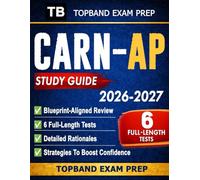 CARN-AP Study Guide 2026-2027: Blueprint-Aligned Review, Case-Based Clinical Judgment Practice, 6 Full-Length Practice Tests with Detailed Rationales, Study Plans and Strategies to Boost Confidence