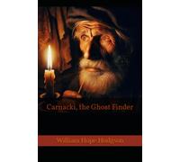 Carnacki, the Ghost Finder: Classic Occult Detective Stories of Ghosts and Hauntings