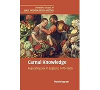 Carnal Knowledge: Regulating Sex in England, 1470-1600 (Cambridge Studies in Early Modern British History)