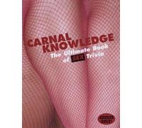 Carnal Knowledge: The Ultimate Book of Sex Trivia