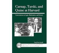 Carnap, Tarski, and Quine at Harvard: Conversations on Logic, Mathematics, and Science (Full Circle: Publications of the Archive of Scientific Philo)