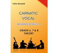CARNATIC VOCAL ADVANCED SKILLS GRADE 6, 7 & 8 THEORY (CARNATIC VOCAL SKILLS)