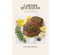 Carnes que Sanan: 40 recetas saludables de pollo, pescado, salmón y res para nutrir tu cuerpo cada día