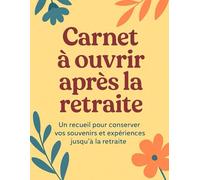 Carnet à ouvrir après la retraite: UN TRÉSOR DE MOTS, D’ÉMOTIONS ET DE PROJETS À REDÉCOUVRIR PLUS TARD
