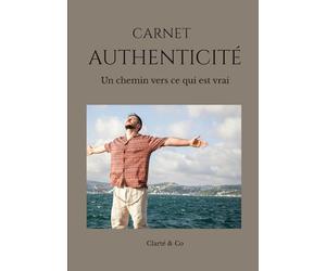 Carnet Authenticité: Un chemin vers ce qui est vrai (Carnets Clarté & Co)
