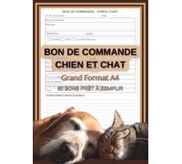 Carnet Bon De Commande Chien Et Chat: Format A4 - 60 Modèles à Remplir Grand espace d’écriture pour enregistrer facilement Les Commandes Animaux | Formulaire Élevage Chiens , Chats & autres.