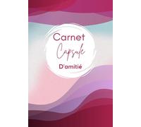 Carnet Capsule d’Amitié: A Heartfelt Memory Planner to Strengthen Bonds, Create Lasting Moments & Celebrate True Connection
