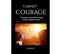 Carnet Courage: Un espace pour faire un pas de plus malgré la peur (Carnets Clarté & Co)