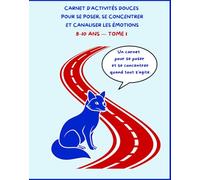 CARNET D’ACTIVITÉS DOUCES POUR SE POSER, SE CONCENTRER ET CANALISER LES ÉMOTIONS 8-10 ANS - TOME 1: Labyrinthes, tracés continus et exercices de ... l’attention, la logique et la concentration.
