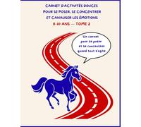 CARNET D’ACTIVITÉS DOUCES POUR SE POSER, SE CONCENTRER ET CANALISER LES ÉMOTIONS 8-10 ANS - TOME 2: Labyrinthes évolutifs, tracés continus et ... pour renforcer concentration et précision.