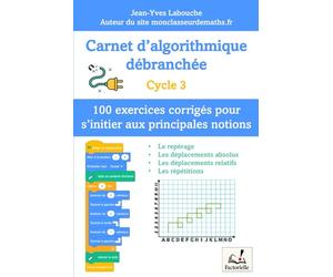 Carnet d’algorithmique débranchée - 100 exercices pour le Cycle 3: Apprendre à coder sans ordinateur : activités ludiques et progressives inspirées de ... la logique et la pensée informatique