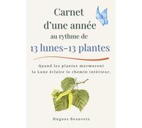 Carnet d’une année avec les plantes: 13 lunes - 13 plantes : Journal guidé au rythme de la lune et des saisons