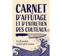 Carnet d'affûtage et d'entretien des couteaux: Journal de bord du passionné de coutellerie : suivi de vos lames, pierres à aiguiser, angles, grains, ... et de l'entretien de votre collection