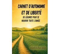 Carnet d'autonomie et de liberté: 80 légumes pour se nourrir toute l'année