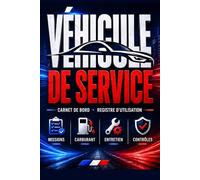 Carnet de Bord véhicule de service : Registre d'utilisation de véhicule: Suivi des missions, de la consommation d'essence et de l'état du véhicule