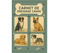 Carnet de Dressage Canin: Journal de Suivi Complet pour l’Éducation de Votre Chien - 100 Séances à Remplir, Objectifs d’Entraînement, Suivi Mensuel et ... pour Chiots et Chiens Adultes de Toutes Races