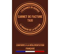 Carnet de Facture Taxi: Carnet de Facturation pour Suivi Rigoureux de l'activité du chauffeur de Taxi | Conforme à la Réglementation Française | 120 Pages