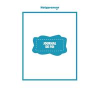 Carnet de Foi & Transformation - Programme HOLYPRENEUR: Une méthode de 30 jours pour sortir du chaos intérieur, retrouver la paix et manifester l’excellence chrétienne dans chaque domaine.