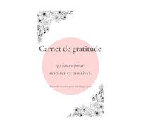 Carnet de gratitude - 90 jours pour respirer et positiver: Journal bien-être pour femmes, débutantes en développement personnel (Les Carnets de la Fabrique du Bonheur)