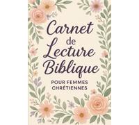 Carnet de Lecture Biblique pour Femmes Chrétiennes: Médite les Écritures et connecte-toi à Dieu au quotidien - spécialement conçu pour les femmes chrétiennes