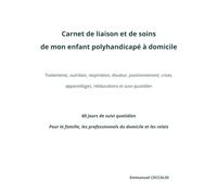 Carnet de liaison et de soins de mon enfant polyhandicapé à domicile: 60 jours de suivi quotidien Pour la famille, les professionnels du domicile et les relais