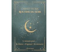 Carnet de ma routine du soir - Apaiser son esprit, relâcher la pression et retrouver le calme en 5 à 15 minutes: Journal guidé pour femmes et mamans ... soir (Creating Kalm - Rituels du quotidien)