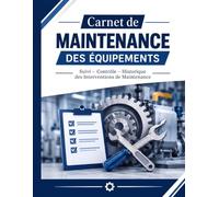 Carnet de Maintenance des Équipements: Carnet d'entretien | Suivi des interventions et de la maintenance préventive et corrective des machines industrielles, avec historique des équipements