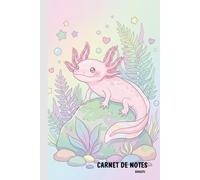 Carnet de Notes Axolotl: Cahier format A5 (6x9 in) - Pour les amoureux des Axolotls - Journal pense-bête - 100 pages lignées - Cadeau Original